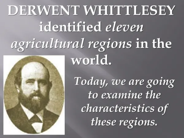 DERWENT WHITTLESEY identified eleven agricultural regions in the world.
