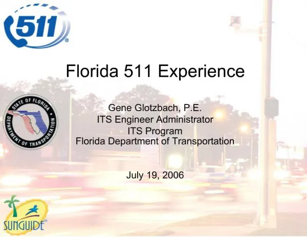 Florida 511 Experience Gene Glotzbach, P.E. ITS Engineer Administrator ITS Program Florida Department of Transportation