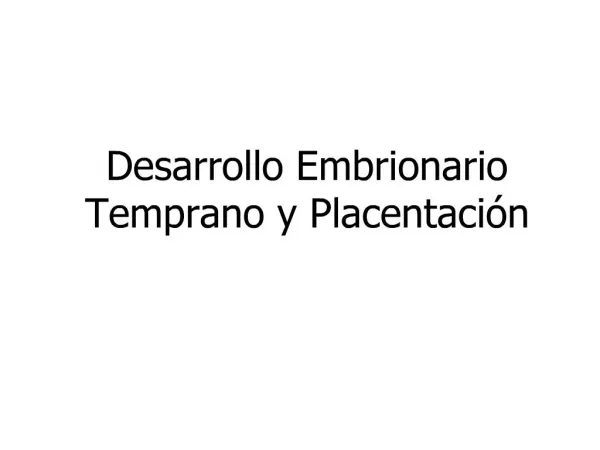 Desarrollo Embrionario Temprano y Placentaci n