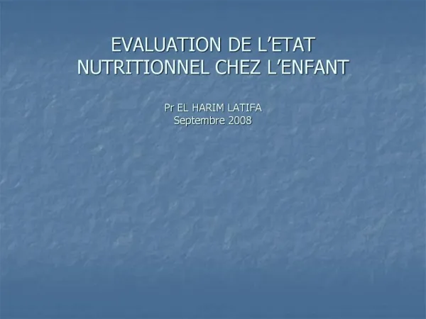 EVALUATION DE L ETAT NUTRITIONNEL CHEZ L ENFANT Pr EL HARIM LATIFA Septembre 2008
