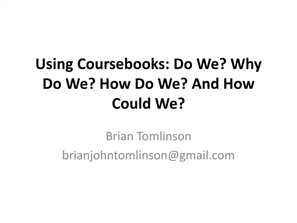 Using Coursebooks : Do We? Why Do We? How Do We? A nd How Could We?