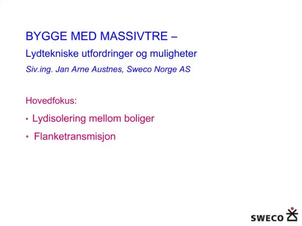 BYGGE MED MASSIVTRE Lydtekniske utfordringer og muligheter Sivg. Jan Arne Austnes, Sweco Norge AS Hovedfokus: Lydi