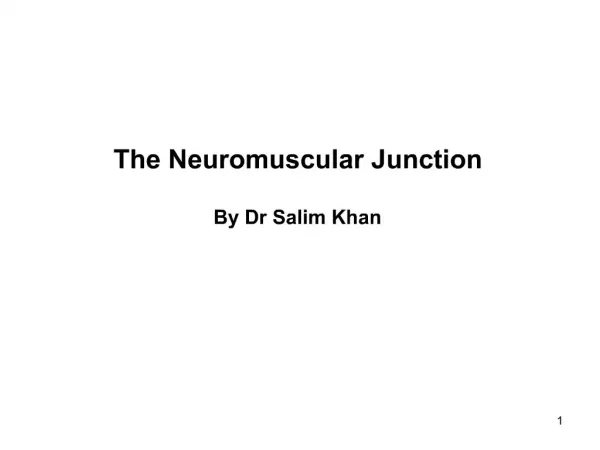 The Neuromuscular Junction By Dr Salim Khan