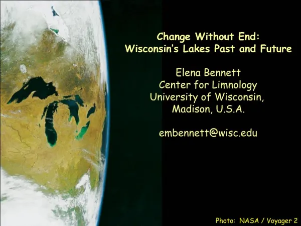 Change Without End: Wisconsin s Lakes Past and Future Elena Bennett Center for Limnology University of Wisconsin, Madi