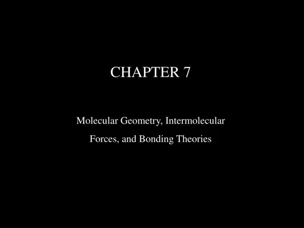 CHAPTER 7 Molecular Geometry, Intermolecular Forces, and Bonding Theories