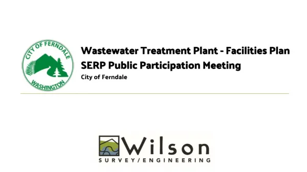 Wastewater Treatment Plant - Facilities Plan SERP Public Participation Meeting City of Ferndale