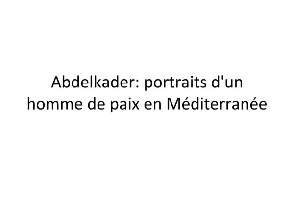 Abdelkader: portraits dun homme de paix en M diterran e