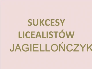 SUKCESY LICEALIST W JAGIELLONCZYKA - slide 1
