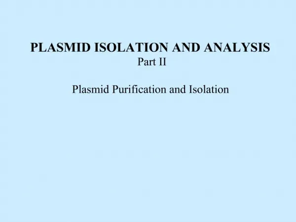 PLASMID ISOLATION AND ANALYSIS Part II Plasmid Purification and Isolation