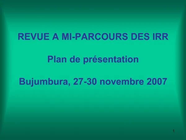 REVUE A MI-PARCOURS DES IRR Plan de pr sentation Bujumbura, 27-30 novembre 2007