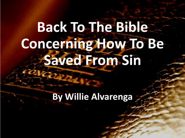 Back To The Bible Concerning How To Be Saved From Sin By Willie Alvarenga