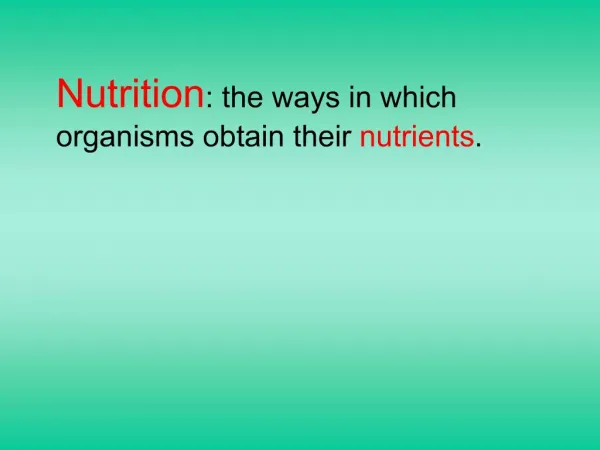 Nutrition : the ways in which organisms obtain their nutrients.