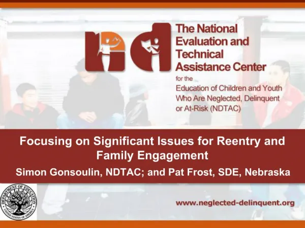 Focusing on Significant Issues for Reentry and Family Engagement Simon Gonsoulin, NDTAC; and Pat Frost, SDE, Nebraska