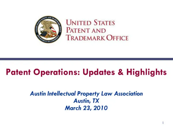 Patent Operations: Updates Highlights Austin Intellectual Property Law Association Austin, TX March 23, 2010