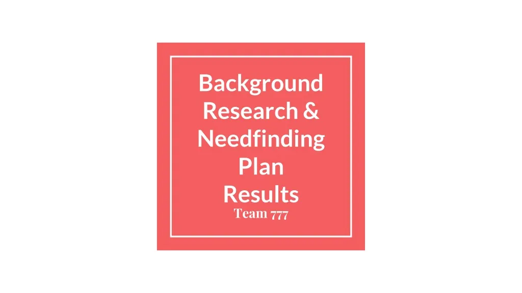 background research needfinding plan results