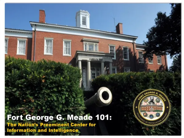 Fort George G. Meade 101: The Nation s Preeminent Center for Information and Intelligence
