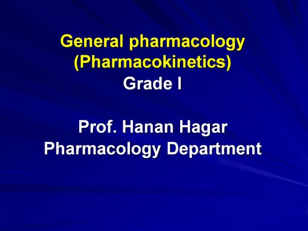 General pharmacology Pharmacokinetics Grade I Prof. Hanan Hagar Pharmacology Department