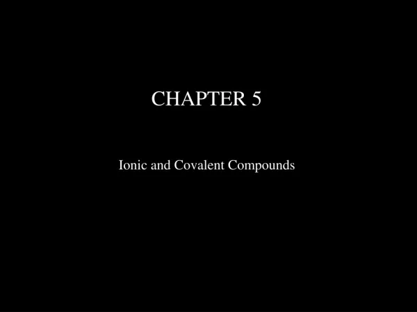 CHAPTER 5 Ionic and Covalent Compounds