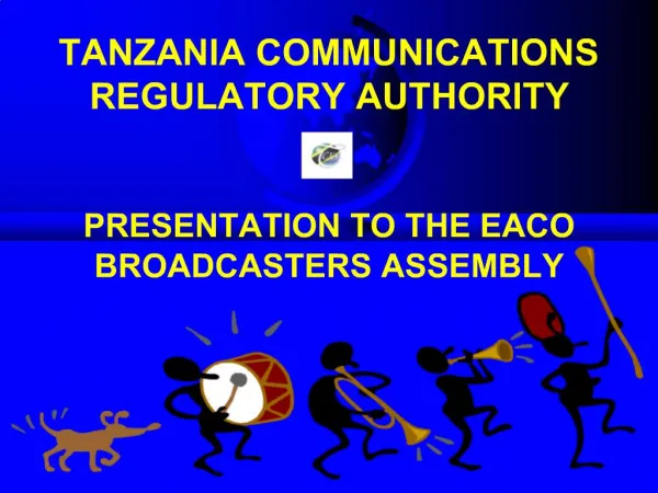 TANZANIA COMMUNICATIONS REGULATORY AUTHORITY PRESENTATION TO THE EACO BROADCASTERS ASSEMBLY