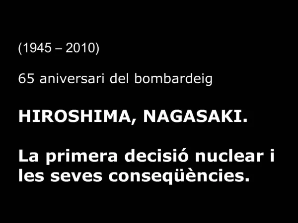 1945 2010 65 aniversari del bombardeig HIROSHIMA, NAGASAKI. La primera decisi nuclear i les seves conseq ncies.
