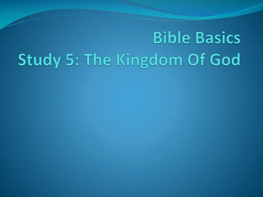 bible basics study 5 the kingdom of god