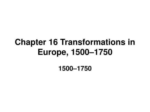 Chapter 16 Transformations in Europe, 1500–1750