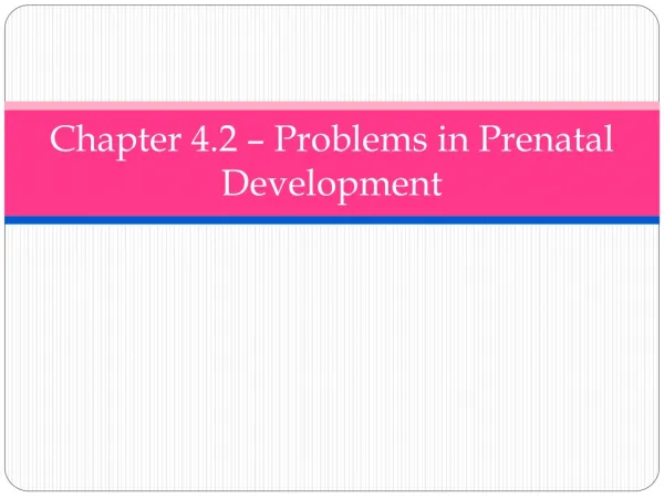 Chapter 4.2 – Problems in Prenatal Development