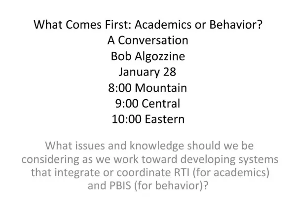 What Comes First: Academics or Behavior A Conversation Bob Algozzine January 28 8:00 Mountain 9:00 Central 10:00 Eastern