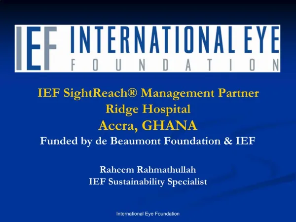 IEF SightReach Management Partner Ridge Hospital Accra, GHANA Funded by de Beaumont Foundation IEF Raheem Rahmathulla