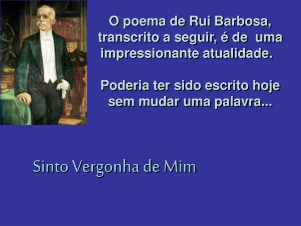 O poema de Rui Barbosa, transcrito a seguir, é de  uma impressionante atualidade.  