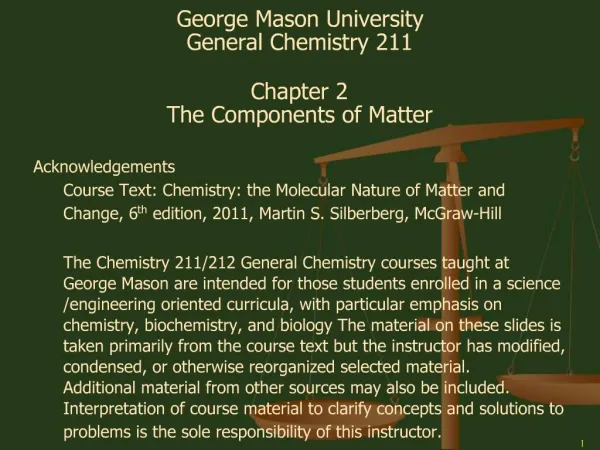 George Mason University General Chemistry 211 Chapter 2 The Components of Matter Acknowledgements Course Text: Chemist