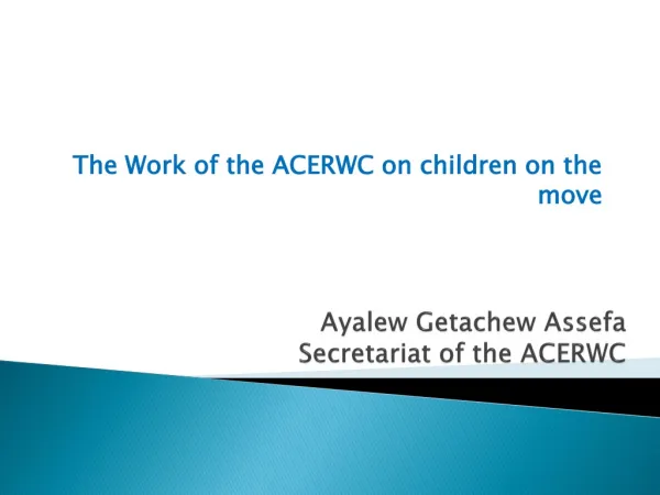 Ayalew Getachew Assefa Secretariat of the ACERWC