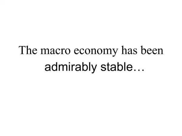 The macro economy has been admirably stable