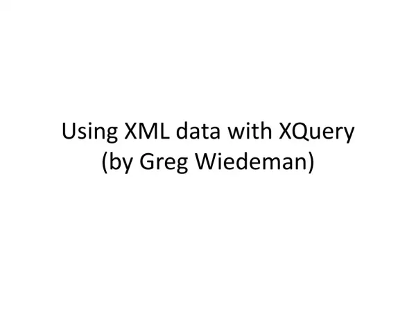 Using XML data with XQuery (by Greg Wiedeman)