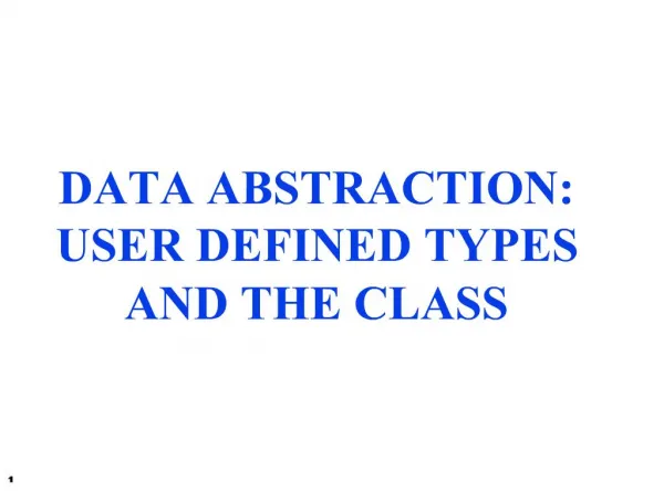 DATA ABSTRACTION: USER DEFINED TYPES AND THE CLASS