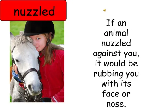 If an animal nuzzled against you, it would be rubbing you with its face or nose.