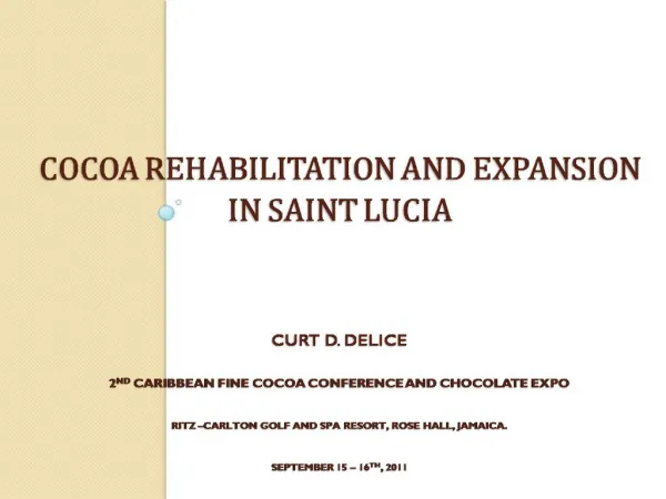 COCOA REHABILITATION AND EXPANSION IN SAINT LUCIA Curt D. Delice 2nd Caribbean Fine Cocoa Conference and Chocolate Ex