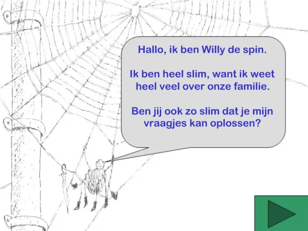 Hallo, ik ben Willy de spin. Ik ben heel slim, want ik weet heel veel over onze familie. Ben jij ook zo slim dat je mi