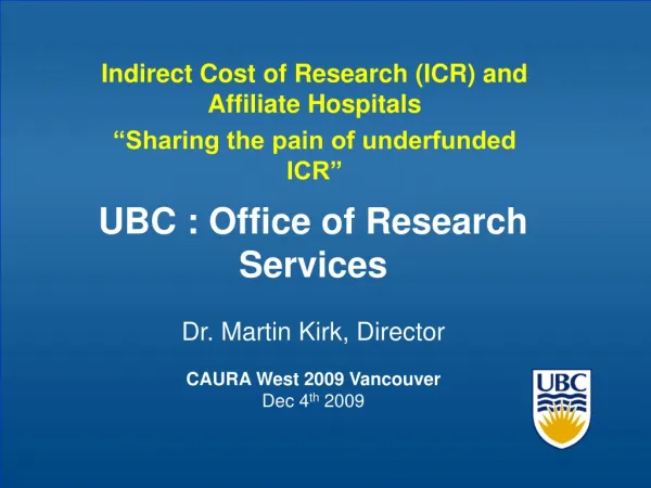 UBC : Office of Research Services Dr. Martin Kirk, Director CAURA West 2009 Vancouver