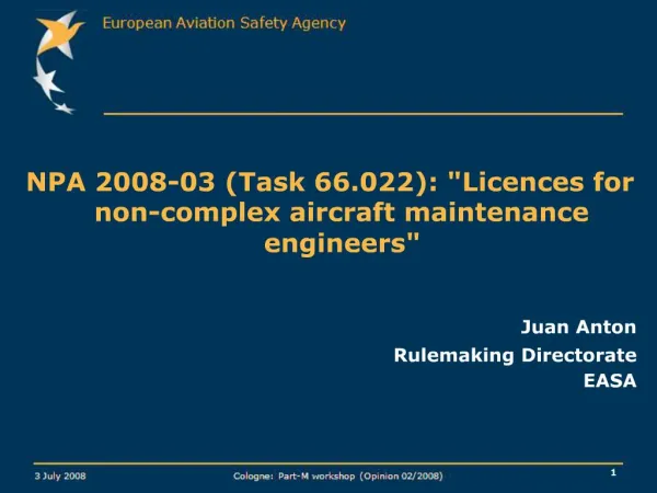 NPA 2008-03 Task 66.022: Licences for non-complex aircraft maintenance engineers Juan Anton Rulemaking Directorate EASA