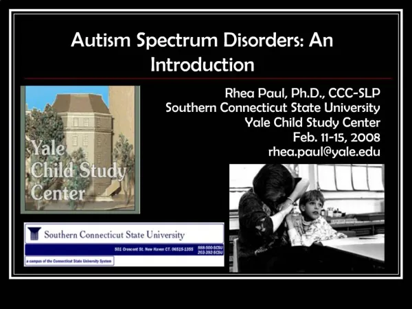 Autism Spectrum Disorders: An Introduction Rhea Paul, Ph.D., CCC-SLP Southern Connecticut State University Yale Child St