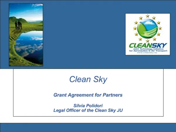 Clean Sky Grant Agreement for Partners Silvia Polidori Legal Officer of the Clean Sky JU
