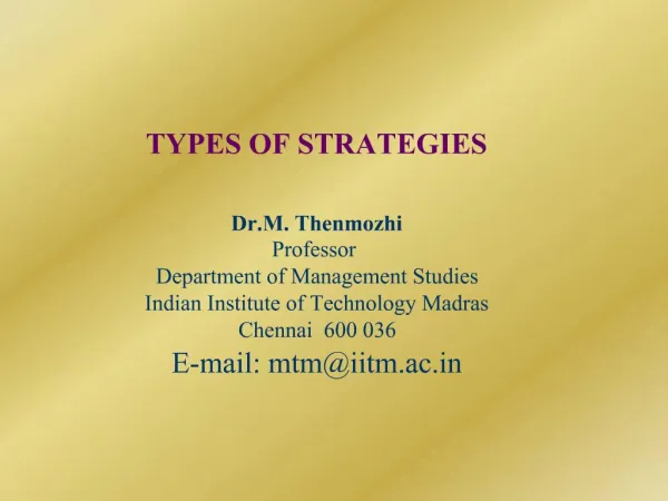 TYPES OF STRATEGIES Dr.M. Thenmozhi Professor Department of Management Studies Indian Institute of Technology Madras C