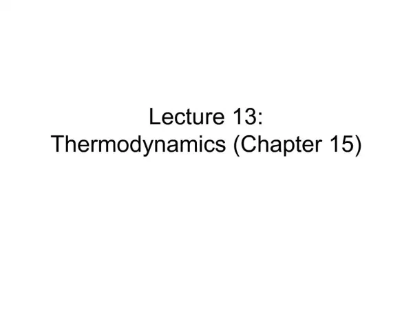 Lecture 13: Thermodynamics Chapter 15