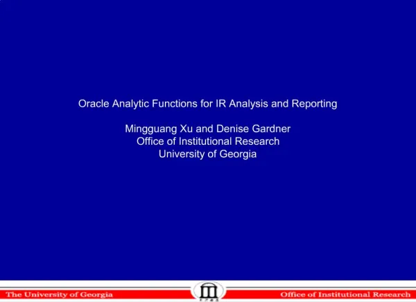 Oracle Analytic Functions for IR Analysis and Reporting Mingguang Xu and Denise Gardner Office of Institutional Researc