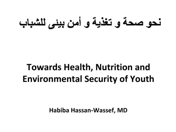 Towards Health, Nutrition and Environmental Security of Youth Habiba Hassan-Wassef, MD