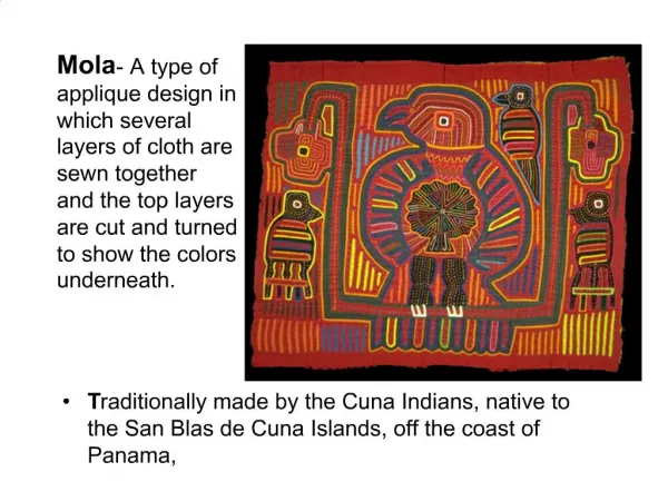 Mola - A type of applique design in which several layers of cloth are sewn together and the top layers are cut and turn