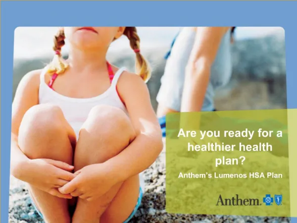 Are you ready for a healthier health plan Anthem s Lumenos HSA Plan