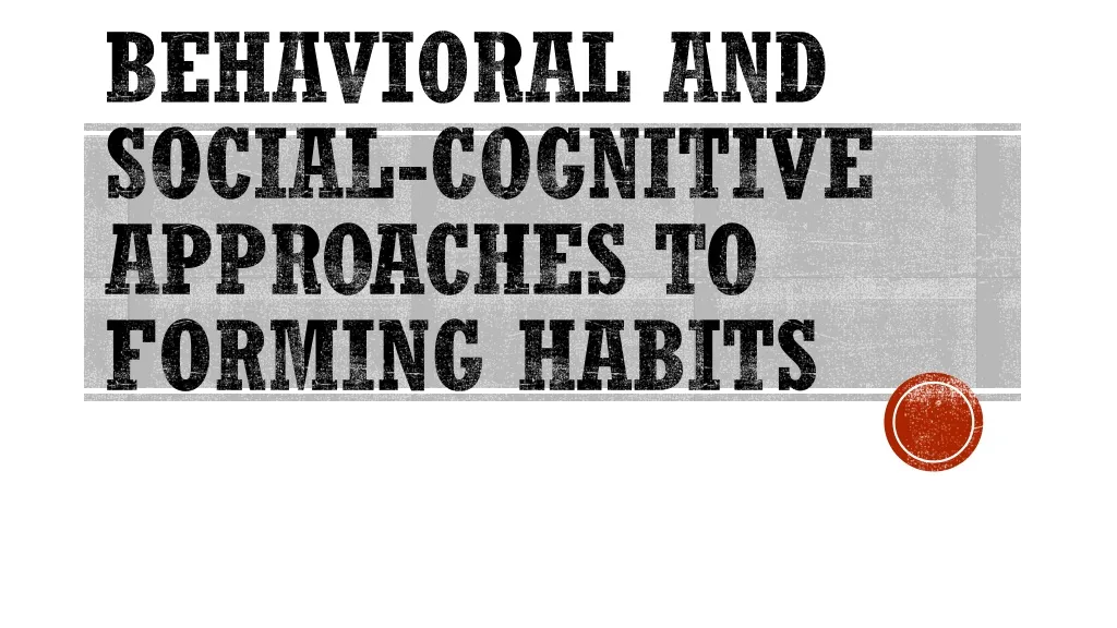 behavioral and social cognitive approaches to forming habits