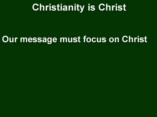 Christianity is Christ Our message must focus on Christ